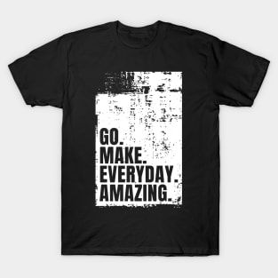 Go Make Everyday Amazing Typography Funny Inspiring Quote T-Shirt